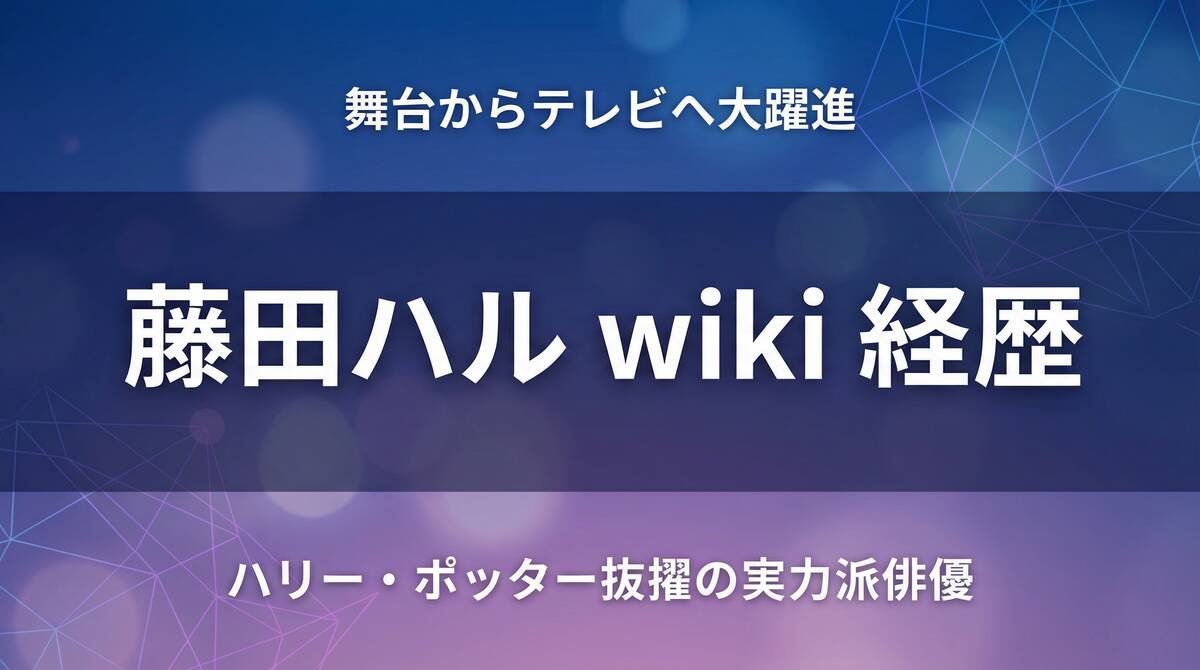 藤田ハルwiki経歴 ハリーポッター抜擢の実力派俳優 舞台からテレビへ大躍進