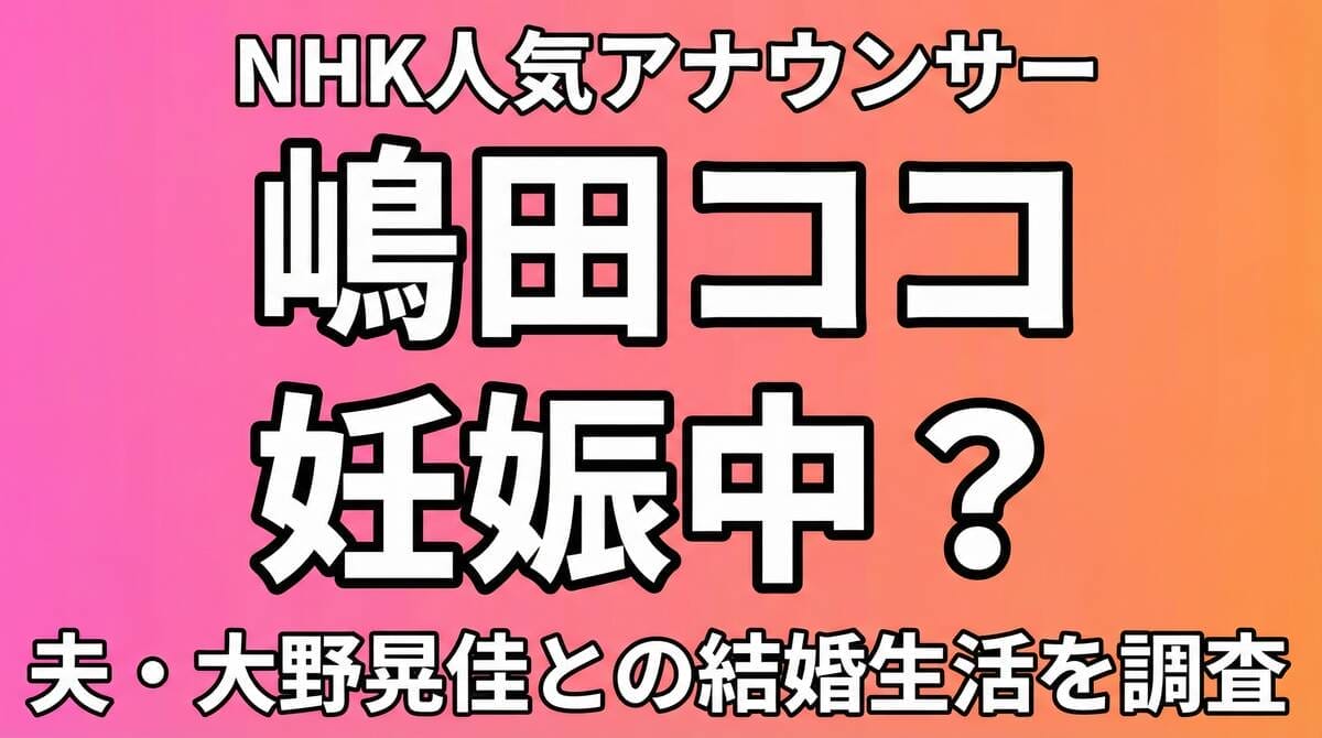 嶋田ココアナウンサーの妊娠の噂と夫・大野晃佳との結婚生活を調査